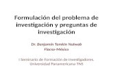 Formulación del problema de investigación y preguntas de investigación Dr. Benjamín Temkin Yedwab Flacso-México I Seminario de Formación de Investigadores.
