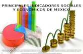 PRINCIPALES INDICADORES SOCIALES Y ECONOMICOS DE MEXICO CONCEPTO DE INDICADOR: UN INDICADOR ES UN INSTRUMENTO QUE SIRVE PARA MEDIR, PESAR Y ESTIMAR SUSTANCIAS.