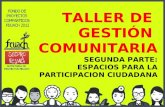 TALLER DE GESTIÓN COMUNITARIA SEGUNDA PARTE: ESPACIOS PARA LA PARTICIPACION CIUDADANA.