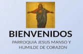 BIENVENIDOS PARROQUIA JESUS MANSO Y HUMILDE DE CORAZON.