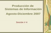 Producción de Sistemas de Información Agosto-Diciembre 2007 Sesión # 4.