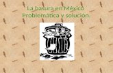 La basura en México Problemática y solución.. . En México se producen más de 10 Millones de m3 de basura mensualmente, depositados en más de 50 mil tiraderos.