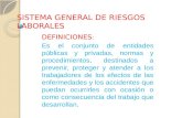 SISTEMA GENERAL DE RIESGOS LABORALES DEFINICIONES : Es el conjunto de entidades públicas y privadas, normas y procedimientos, destinados a prevenir, proteger.