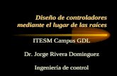 Diseño de controladores mediante el lugar de las raíces ITESM Campus GDL Dr. Jorge Rivera Dominguez Ingeniería de control.