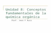 Unidad 8: Conceptos fundamentales de la química orgánica Prof. Jean F Ruiz.