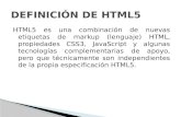 HTML5 es una combinación de nuevas etiquetas de markup (lenguaje) HTML, propiedades CSS3, JavaScript y algunas tecnologías complementarias de apoyo, pero.