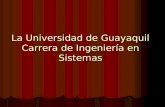 La Universidad de Guayaquil Carrera de Ingeniería en Sistemas.