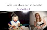Había una chica que se llamaba Susie Pohl. Había una chica que se llamaba Susie Pohl H. Setting background information F. Habitual action.