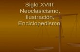 Siglo XVIII: Neoclasicismo, Ilustración, Enciclopedismo.