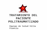 TRATAMIENTO DEL PACIENTE POLITRAUMATIZADO Equipo de Salud Villa Francia.