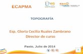 ECAPMA TOPOGRAFÍA Esp. Gloria Cecilia Ruales Zambrano Director de curso Pasto, Julio de 2014.