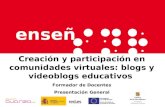 Creación y participación en comunidades virtuales: blogs y videoblogs educativos Formador de Docentes Presentación General.
