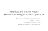 Psicología del adulto mayor (Psicosíndrome geriátricos – parte 1) Dr. Joaquín Ricardo Gutiérrez Soriano Médico Cirujano Especialista en Psiquiatría Alta.
