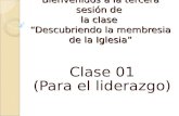 Clase 01 (Para el liderazgo) Bienvenidos a la tercera sesión de la clase “Descubriendo la membresia de la Iglesia”