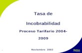 1 Tasa de Incobrabilidad Proceso Tarifario 2004-2009 Noviembre 2003.