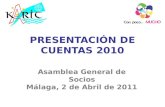 PRESENTACIÓN DE CUENTAS 2010 Asamblea General de Socios Málaga, 2 de Abril de 2011.