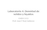 Laboratorio 4: Densidad de solidos y liquidos CHEM 1111 Prof. Jean F Ruiz Calderon.
