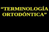 “TERMINOLOGÍA ORTODÓNTICA”. Terminología ortodóncica. 1. Anomalías de los maxilares. 2. Anomalías de los dientes. 3. Anomalías de la ATM. 4. Anomalías.