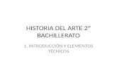 HISTORIA DEL ARTE 2º BACHILLERATO 1. INTRODUCCIÓN Y ELEMENTOS TÉCNICOS.