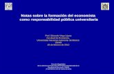 Notas sobre la formación del economista como responsabilidad pública universitaria Prof. Eduardo Vega López Facultad de Economía, UNAM Ciudad Universitaria,