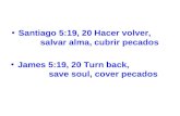 Santiago 5:19, 20 Hacer volver, salvar alma, cubrir pecados James 5:19, 20 Turn back, save soul, cover pecados.