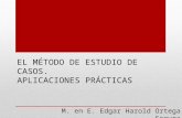 EL MÉTODO DE ESTUDIO DE CASOS. APLICACIONES PRÁCTICAS M. en E. Edgar Harold Ortega Segura.