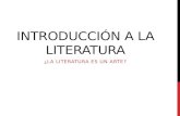 INTRODUCCIÓN A LA LITERATURA ¿LA LITERATURA ES UN ARTE?