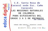 C.E. Santa Rosa de Caracol sede Esc. Caño Caracolí LAS REGIONES NATURALES DE COLOMBIA PARA ESTUDIANTES DEL GRADO 3 A 5 DE PRIMARIA ANA SANGUINO CENTRO.