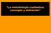 “La metodología cualitativa: concepto y definición”