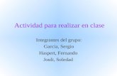 Actividad para realizar en clase Integrantes del grupo: García, Sergio Haspert, Fernando Jouli, Soledad.