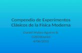 Compendio de Experimentos Clásicos de la Física Moderna Daniel Mateo Aguirre B. G2E03Daniel 4/06/2015.