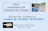 Final Laboratorio de Previsión del Tiempo María Paula Hobouchian Federico Claus Situación Sinóptica: Ciudad de Córdoba-26/04/2011.