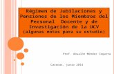 Prof. Absalón Méndez Cegarra Caracas, junio 2014 Régimen de Jubilaciones y Pensiones de los Miembros del Personal Docente y de Investigación de la UCV.