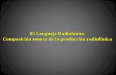 El Lenguaje Radiofónico Composición sonora de la producción radiofónica.