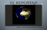 EL REPORTAJE PROFR. APOLINAR RAMOS SÁNCHEZ. EL REPORTAJE O Reportaje: El reportaje, o nota periodística, es un género periodístico que consiste en la.