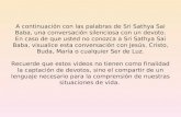 A continuación con las palabras de Sri Sathya Sai Baba, una conversación silenciosa con un devoto. En caso de que usted no conozca a Sri Sathya Sai Baba,