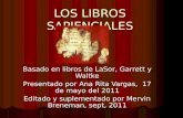 LOS LIBROS SAPIENCIALES Basado en libros de LaSor, Garrett y Waltke Presentado por Ana Rita Vargas, 17 de mayo del 2011 Editado y suplementado por Mervin.