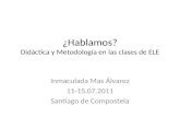 ¿Hablamos? Didáctica y Metodología en las clases de ELE Inmaculada Mas Álvarez 11-15.07.2011 Santiago de Compostela.