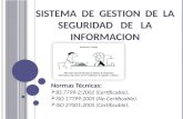 SISTEMA DE GESTION DE LA SEGURIDAD DE LA INFORMACION Normas Técnicas:  BS 7799-2:2002 (Certificable).  ISO 17799:2005 (No Certificable).  ISO 27001:2005.