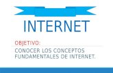 INTERNET OBJETIVO: CONOCER LOS CONCEPTOS FUNDAMENTALES DE INTERNET.