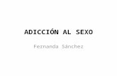ADICCIÓN AL SEXO Fernanda Sánchez. La adicción al sexo, también conocida como hipersexualidad o satiriasis, es un trastorno de la personalidad que se.