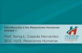 Introducción a las Relaciones Humanas Unidad 1 Prof. Sonia L. Cepeda Hernández SOC 1013. Relaciones Humanas.