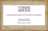 COMISIÓN NACIONAL DE RECURSOS HUMANOS Curso TTT-R PARA FORMADORES Noviembre de 2009.
