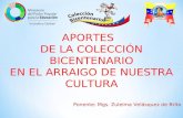 APORTES DE LA COLECCIÓN BICENTENARIO EN EL ARRAIGO DE NUESTRA CULTURA Ponente: Mgs. Zuleima Velásquez de Brito.
