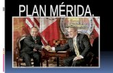 La Iniciativa Mérida, también conocido como Plan Mérida o Plan México surgió el 22 de enero del 2007.  Es un proyecto internacional de seguridad establecido.
