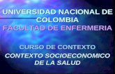 UNIVERSIDAD NACIONAL DE COLOMBIA FACULTAD DE ENFERMERIA CURSO DE CONTEXTO CONTEXTO SOCIOECONOMICO DE LA SALUD.