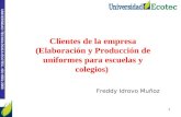 UNIVERSIDAD TECNOLÓGICA ECOTEC. ISO 9001:2008 1 Clientes de la empresa (Elaboración y Producción de uniformes para escuelas y colegios) Freddy Idrovo Muñoz.