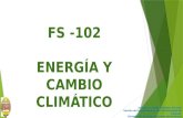 FS -102 ENERGÍA Y CAMBIO CLIMÁTICO Energía y Cambio Climático (FS-102) Sección de Energía/Escuela de Física/Facultad de Ciencias Universidad Nacional Autónoma.