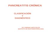 PANCREATITIS CRÓNICA CLASIFICACIÓN Y DIAGNÓSTICO DR. ENRIQUE ARÚS SOLER INSTITUTO DE GASTROENTEROLOGÍA.