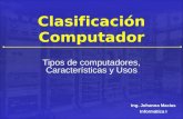 Clasificación Computador Tipos de computadores, Características y Usos Ing. Johanna Macias Informática I.